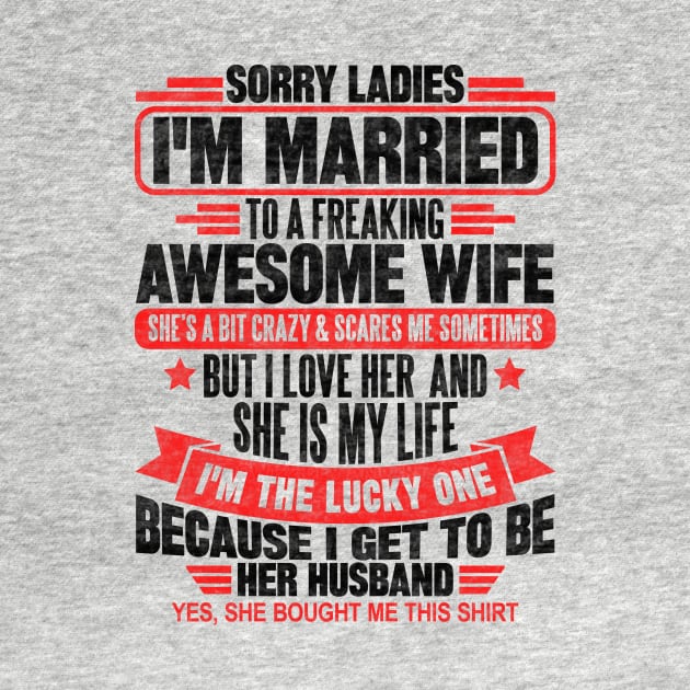 Sorry Ladies I'm Married To A Freaking Awesome Wife by SilverTee